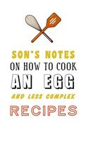 kitchen Notebook "SON'S NOTES ON HOW TO COOK AN EGG AND LESS COMPLEX RECIPES": Recipes Notebook/Journal Gift 120 page, Lined, 6x9 (15.2 x 22.9 cm)