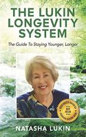 The Lukin Longevity System: The Guide To Staying Younger, Longer: Secrets uncovered: how to look younger, feel sharper & enjoy LIFE wheather you're 18 or 80