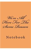We're All Here For The Same Reason: Notebook