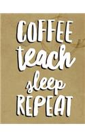 Coffee Teach Sleep Repeat