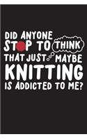 Did Anyone Stop To think That Just Maybe Knitting Is Addicted To Me: 120 Page 6" X 9" Wide Ruled Notebook, Journal - Great Gift For Knitters And Knitting Lovers