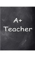 A Plus Teacher Chalkboard Design School Composition Book 130 Pages: (Notebook, Diary, Blank Book)(Teacher Inspiration Journals Notebooks Diaries)
