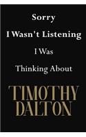 Sorry I Wasn't Listening I Was Thinking About Timothy Dalton
