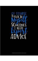 Of Course I Talk to Myself Sometimes I Need Expert Advice