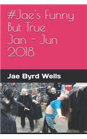 #Jae's Funny But True Jan - Jun 2018