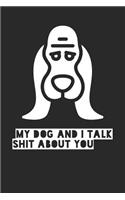 My Dog and I Talk Shit about You: Sarcastic Funny Dog Notebook Lined Journal to Write in