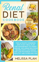 Renal Diet Cookbook: The Ultimate Cookbook and 21-Day Meal Plan for Management of Kidney Disease, Including Delicious Recipes with Low Sodium and Low Potassium to Stay H
