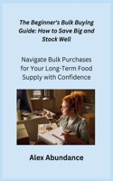 Beginner's Bulk Buying Guide: Navigate Bulk Purchases for Your Long-Term Food Supply with Confidence