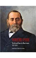 Wiremu Pere: The Life and Times of a Maori Leader, 1837-1915