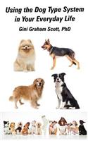 Using the Dog Type System in Your Everyday Life: Even More Ways to Gain Insight and Advice from Your Dogs