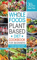 Whole Foods Plant Based Diet Cookbook for Beginners