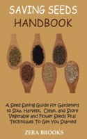 Saving Seeds Handbook: A Seed Saving Guide for Gardeners to Sow, Harvest, Clean, and Store Vegetable and Flower Seeds Plus Techniques To Get You Started
