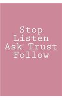 Stop Listen Ask Trust Follow: Notebook