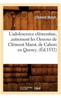 L'Adolescence Clémentine, Autrement Les Oeuvres de Clément Marot, de Cahors En Quercy. (Éd.1532)