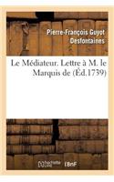 Le Médiateur. Lettre À M. Le Marquis de