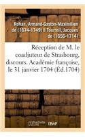 Réception de M. Le Coadjuteur de Strasbourg, Discours. Académie Françoise, Le 31 Janvier 1704