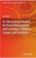 On Hierarchical Models for Visual Recognition and Learning of Objects, Scenes, and Activities: (11 Studies in Systems, Decision and Control)