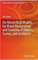 On Hierarchical Models for Visual Recognition and Learning of Objects, Scenes, and Activities