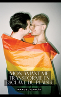 Mon amant me transforme en esclave du Plaisir: Histoires Érotiques Gay de Sexe Explicite