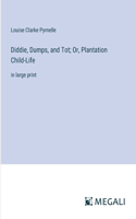 Diddie, Dumps, and Tot; Or, Plantation Child-Life: in large print