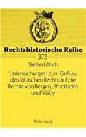 Untersuchungen Zum Einfluss Des Luebischen Rechts Auf Die Rechte Von Bergen, Stockholm Und Visby