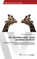 Ich verstehe mich - jetzt verstehe ich Dich!