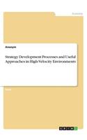 Strategy Development Processes and Useful Approaches in High-Velocity Environments