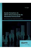 Soziale Kompetenz als (Nicht-)Voraussetzung für die Mitarbeiter/innenauswahl: Der Einfluss der Unternehmenskultur(German)