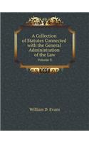 A Collection of Statutes Connected with the General Administration of the Law Volume 8