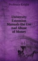 University Extension Manuals the Use nad Abuse of Money