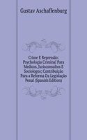 Crime E Repressao: Psychologia Criminal Para Medicos, Jurisconsultos E Sociologos; Contribuicao Para a Reforma Da Legislacao Penal (Spanish Edition)