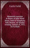 Memorial exercises in honor of Julia Ward Howe, held in Symphony hall, Boston, on Sunday evening, January 8, 1911, at 8 o'clock