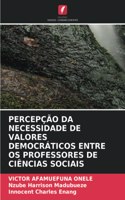 Percepção Da Necessidade de Valores Democráticos Entre OS Professores de Ciências Sociais