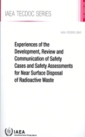 Experiences of the Development, Review and Communication of Safety Cases and Safety Assessments for Near Surface Disposal of Radioactive Waste: (IAEA TECDOC Series)