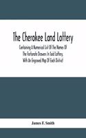 Cherokee Land Lottery; Containing A Numerical List Of The Names Of The Fortunate Drawers In Said Lottery, With An Engraved Map Of Each District