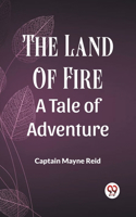 Land Of Fire A Tale Of Adventure