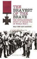 The Bravest of the Brave: The Extraordinary Story of Indian VCs of World War I
