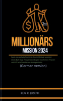 Millionärs Mission 2024: Durch eine einfache Schritt-für-Schritt-Methode vermittelt dieses Buch kluge Finanzentscheidungen, transformiert Finanzen und hilft beim Erreichen v
