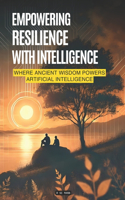 Empowering Resilience with Intelligence: Where Ancient Wisdom Powers Artificial Intelligence