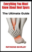 Everything You Must Know About Heel Spurs
