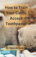 How to Train Your Cat to Accept Toothpaste: Tips and Tricks for a Successful Dental Routine
