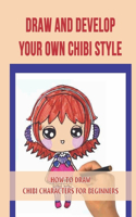 Draw And Develop Your Own Chibi Style: How To Draw Chibi Characters For Beginners: Drawing Tutorials Chibis