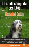 Guida Completa per Il Tuo Bearded Collie: La guida indispensabile per essere un proprietario perfetto ed avere un Bearded Collie Obbediente, Sano e Felice