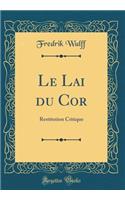 Le Lai Du Cor: Restitution Critique (Classic Reprint): Restitution Critique (Classic Reprint)