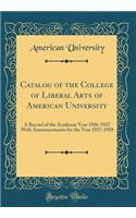 Catalog of the College of Liberal Arts of American University: A Record of the Academic Year 1926-1927 with Announcements for the Year 1927-1928 (Classic Reprint): A Record of the Academic Year 1926-1927 with Announcements for the Year 1927-1928 (Classic Reprint)