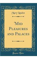 'Mid Pleasures and Palaces (Classic Reprint)