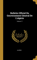 Bulletin Officiel Du Gouvernement Général De L'algérie; Volume 17