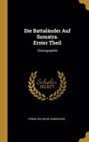 Battaländer Auf Sumatra. Erster Theil