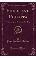 Philip and Philippa: A Genealogical Romance of To-Day (Classic Reprint)
