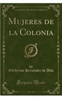 Mujeres de la Colonia (Classic Reprint)